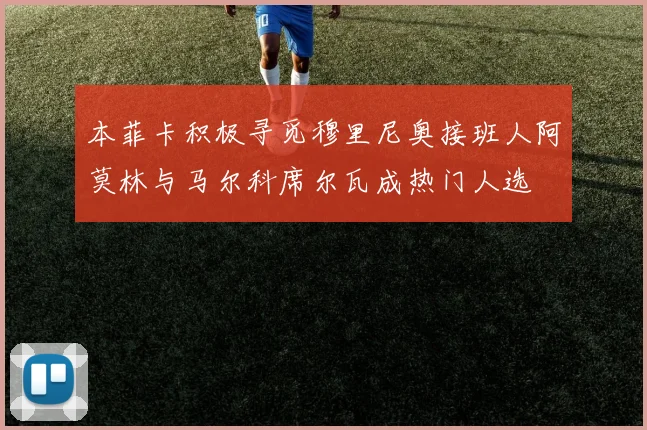本菲卡积极寻觅穆里尼奥接班人阿莫林与马尔科席尔瓦成热门人选