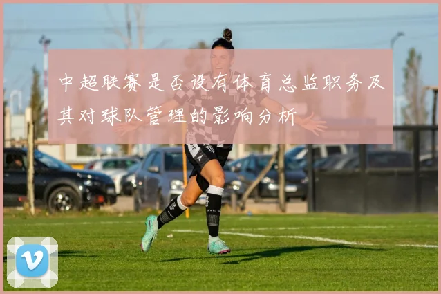 中超联赛是否设有体育总监职务及其对球队管理的影响分析